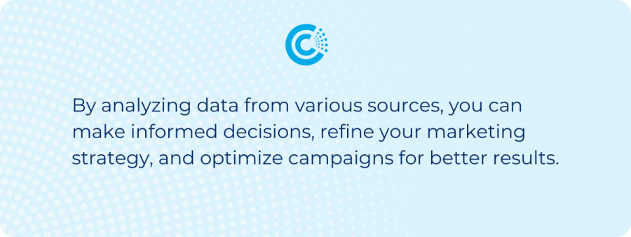 By analyzing data from various sources, you can make informed decisions, refine your marketing strategy, and optimize campaigns for better results.